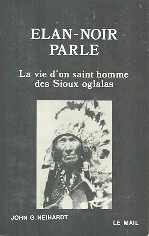 Elan-Noir parle ou La vie d'un saint homme des Sioux oglalas