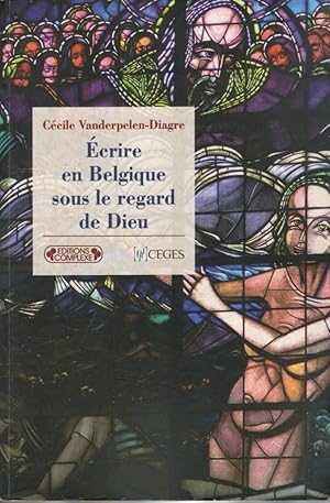 Ecrire en Belgique sous le regard de Dieu (La littérature catholique belge dans l'entre-deux-guer...