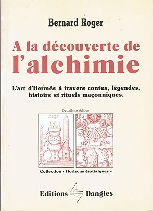 A la découverte de l'alchimie, L'art d'Hermès à travers contes, légendes, histoire et rituels maç...