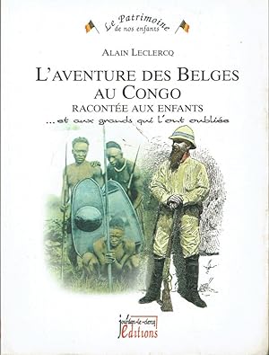 L'aventure des Belges au Congo, racontée aux enfants et aux grands qui l'ont oubliée