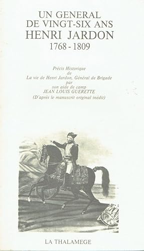 Un général de vingt-six ans Henri Jardon, 1768-1809 (Précis Historique de la vie de Henri Jardon,...