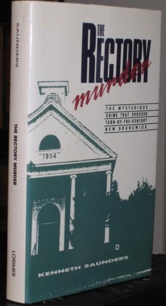 The Rectory Murder: The Mysterious Crime that Shocked Turn-of-the-Century New Brunswick - Saunders, Kenneth