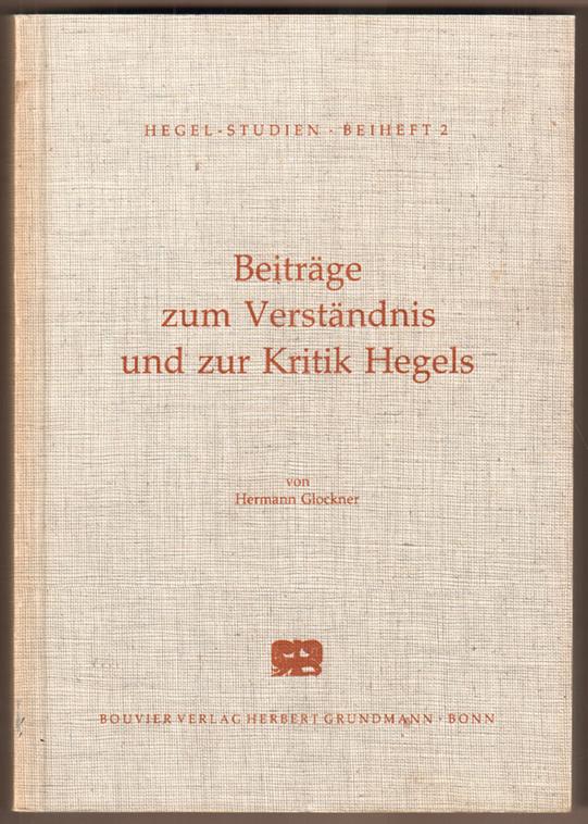 Beiträge zum Verständnis und zur Kritik Hegels sowie zur Umgestaltung seiner Geisteswelt. - GLOCKNER, Hermann
