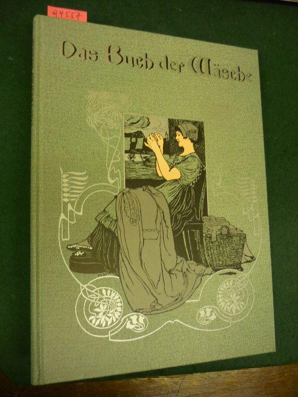 Das Buch der Wäsche. Ein Leitfaden zur zeit- und sachgemäßen Herstellung von Haus-, Bett- und Leibwäsche, sowie zu deren gründlicher Behandlung und Pflege unter Beigabe der erforderlichen naturgroßen Schnitte.