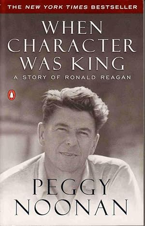 WHEN CHARACTER WAS KING: A STORY OF RONALD REAGAN