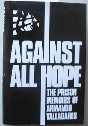 AGAINST ALL HOPE: THE PRISON MEMOIRS OF ARMANDO VALLADARES Translated from the Spanish by Andrew ...