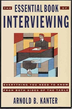 THE ESSENTIAL BOOK OF INTERVIEWING: EVERYTHING YOU NEED TO KNOW FROM BOTH SIDES OF THE TABLE