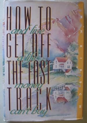 How to Get Off the Fast Track and Live a Life Money Can't Buy