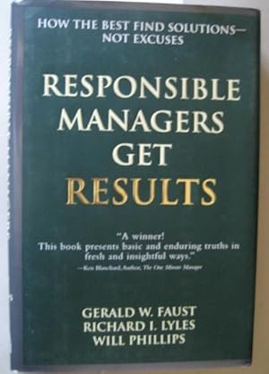 Responsible Managers Get Results How the Best Find Solutions--Not Excuses