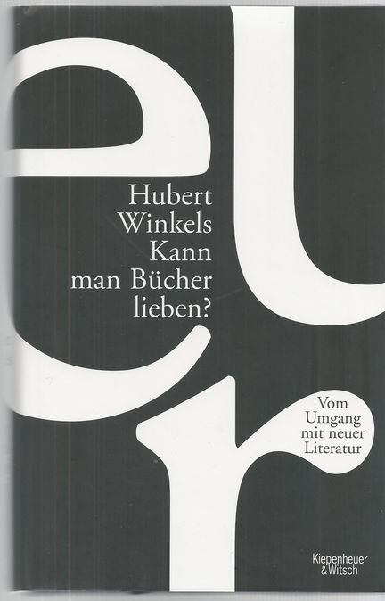 Kann man Bücher lieben? : vom Umgang mit neuer Literatur. Hubert Winkels - Winkels, Hubert (Verfasser)