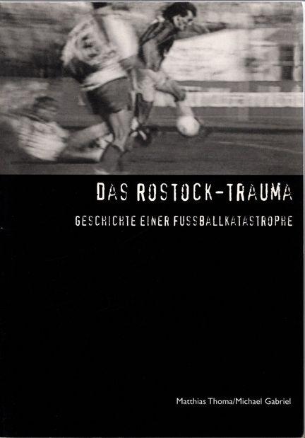 Das Rostock-Trauma. Geschichte einer Fussballkatastrophe