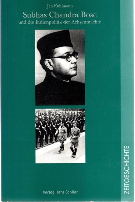 Subhas Chandra Bose und die Indienpolitik der Achsenmächte. Zeitgeschichte, - Kuhlmann, Jan