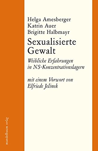Sexualisierte Gewalt : weibliche Erfahrungen in NS-Konzentrationslagern. Helga Amesberger/Katrin Auer/Brigitte Halbmayr. Mit einem Essay von Elfriede Jelinek / Anne-Frank-Shoah-Bibliothek - Amesberger, Helga