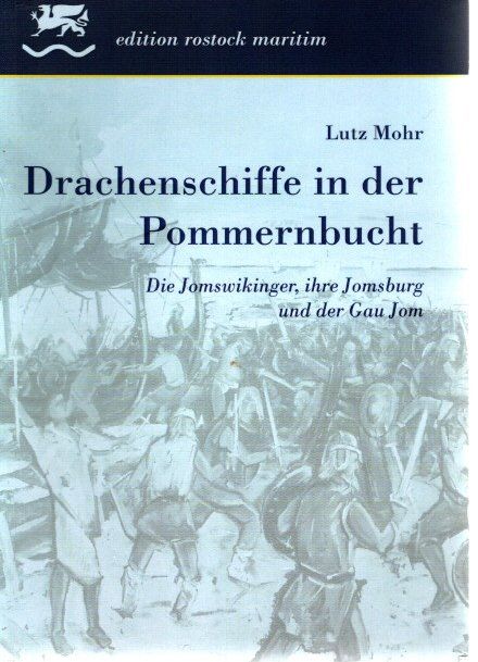 Drachenschiffe in der Pommernbucht Die Jomswikinger, ihre Jomsburg und der Gau Jom / Lutz Mohr