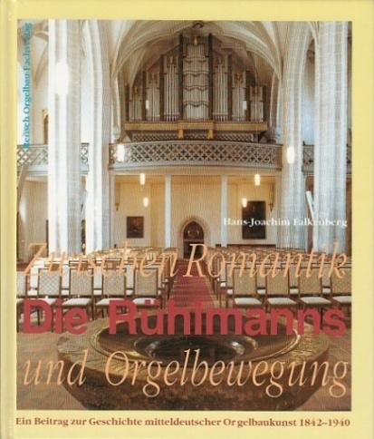 Zwischen Romantik und Orgelbewegung: Die Rühlmanns. Ein Beitrag zur Geschichte der mitteldeutschen Orgelbaukunst 1842-1940