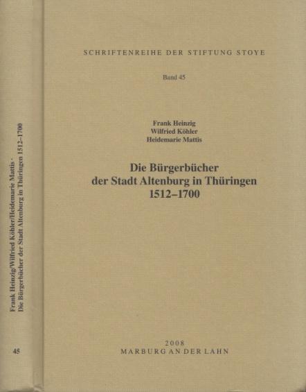 Die Bürgerbücher der Stadt Altenburg in Thüringen 1512-1700. - Heinzig, Frank, Wilfried Köhler und Heidemarie Mattis
