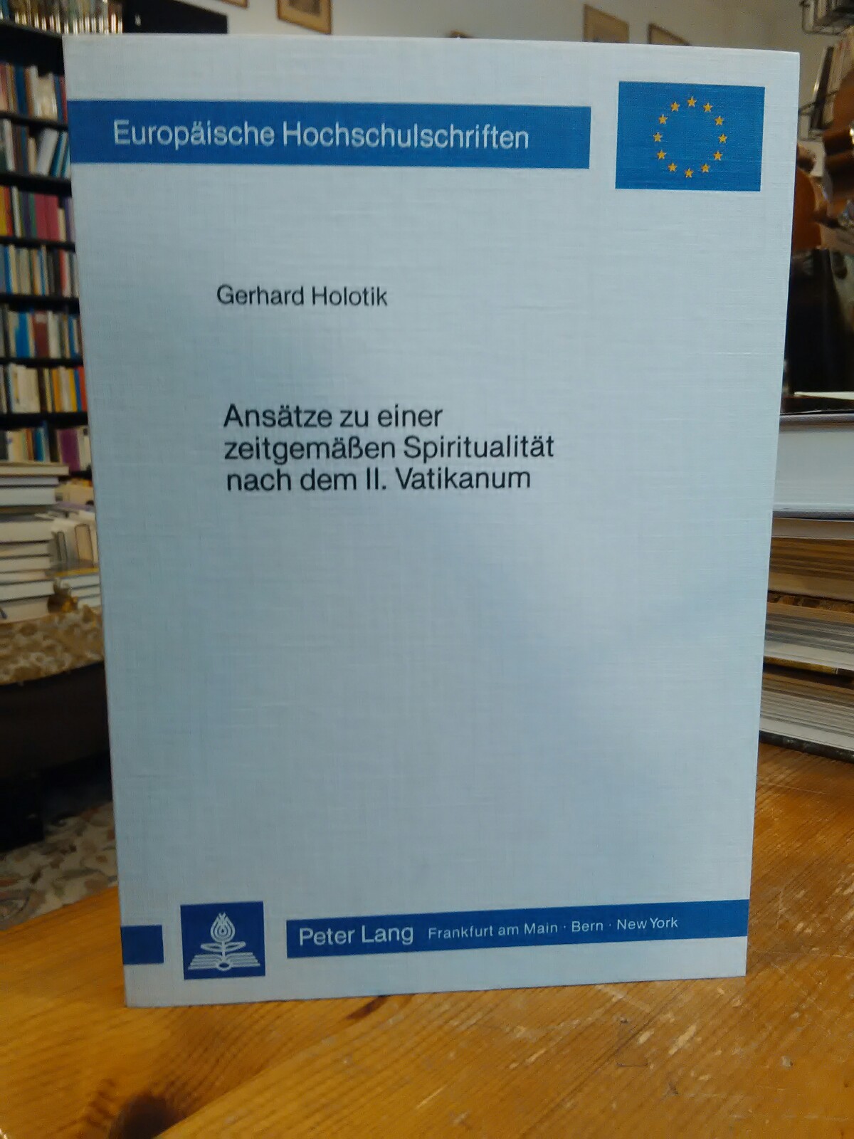 Ansätze zu einer zeitgemäßen Spiritualität nach dem II. Vatikanum. Europäische Hochschulschriften. Reihe XXIII Theologie. - Holotik, Gerhard