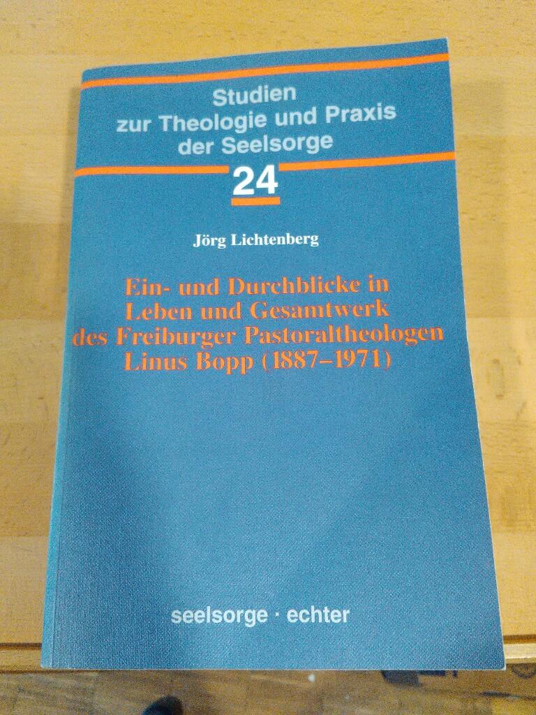 Ein- und Durchblicke in Leben und Gesamtwerk des Freiburger Pastoraltheologen Linus Bopp (1887-1971). - Lichtenberg, Jörg