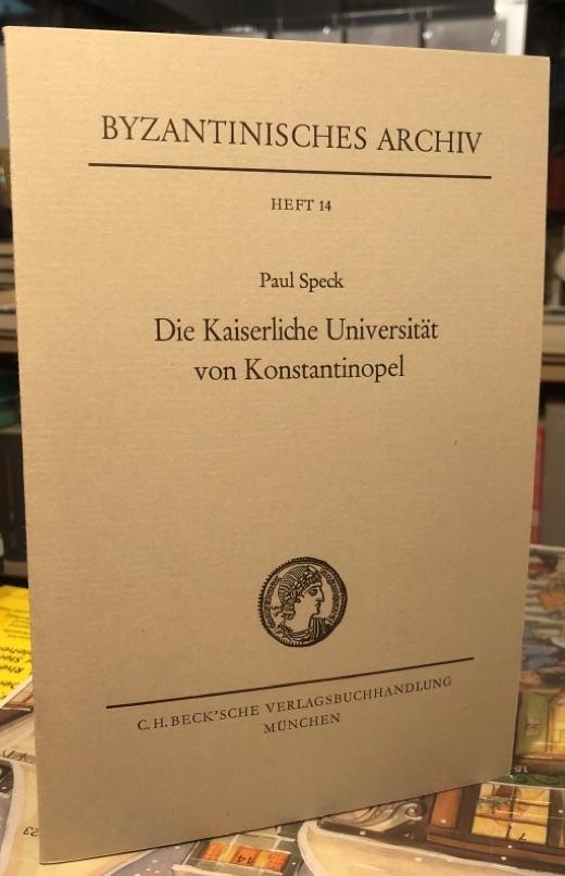 Die Kaiserliche Universität von Konstantinopel - Präzisierungen zur Frage der höheren Schulwesen in Byzanz im 9. u. 10. Jahrhundert. Byzantinisches Archiv Heft 14. - Speck, Paul
