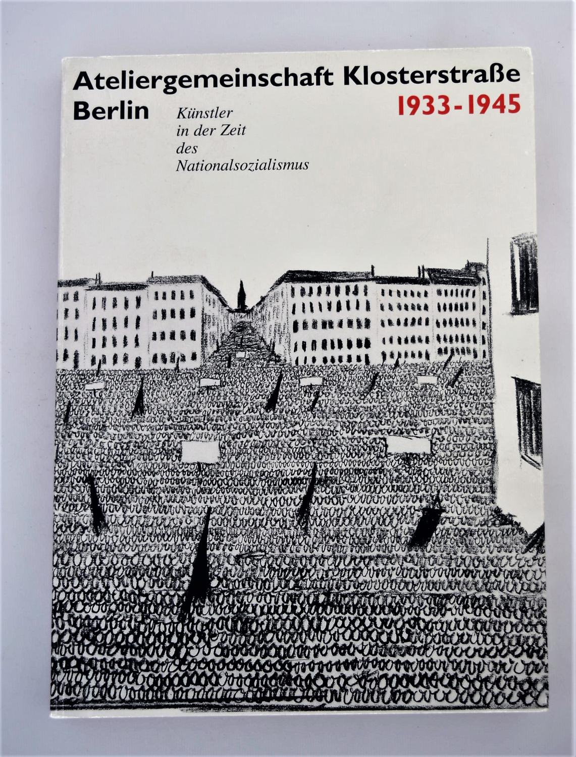 Ateliergemeinschaft Klosterstrasse Berlin 1933-1945: Künstler in der Zeit des Nationalsozialismus