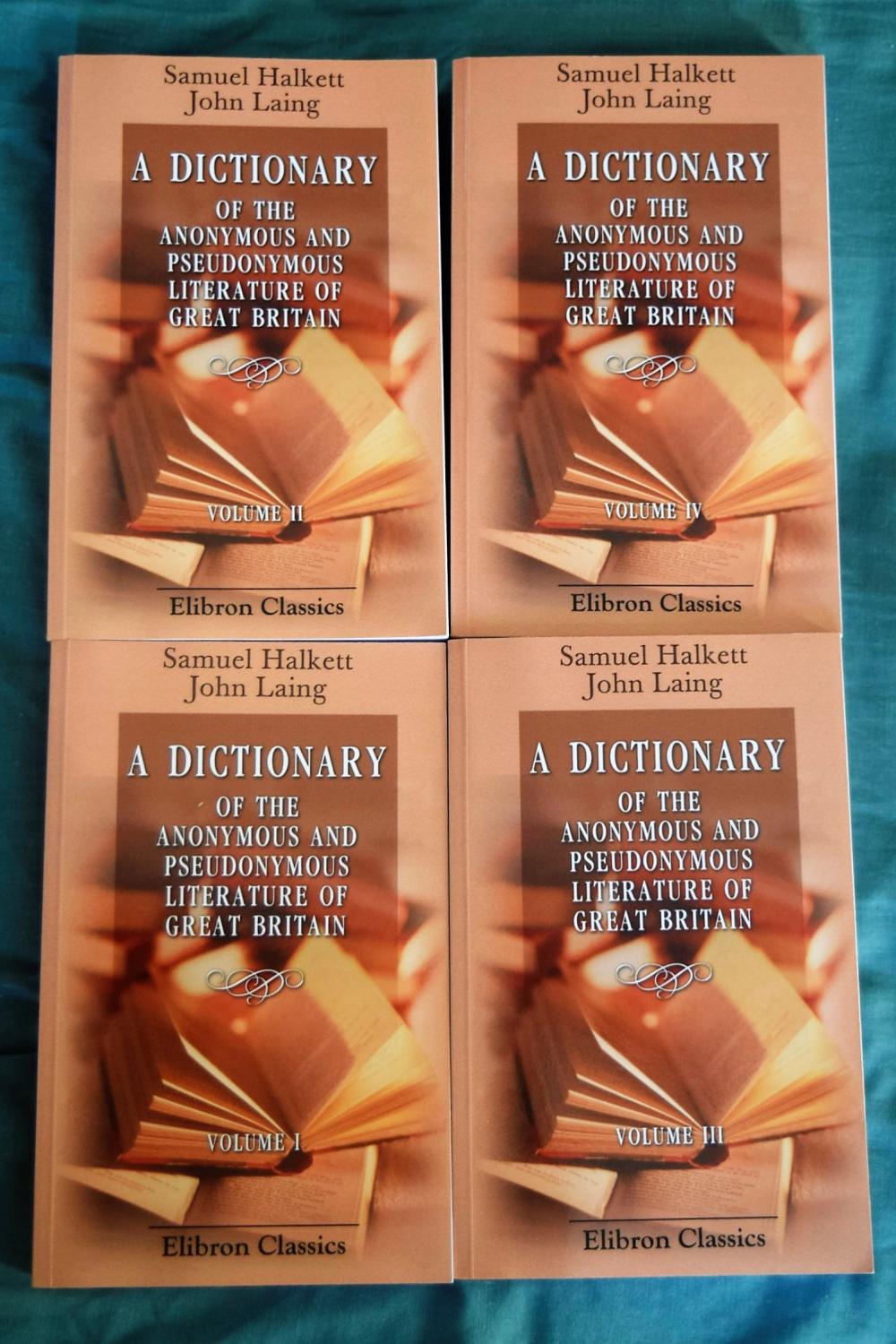 A Dictionary of the Anonymous and Pseudonymous Literature of Great Britain: Including the Works of Foreigners Written in, or Translated into the English Language. Volumes 1 - 4 - Halkett, John Laing ; Laing, John