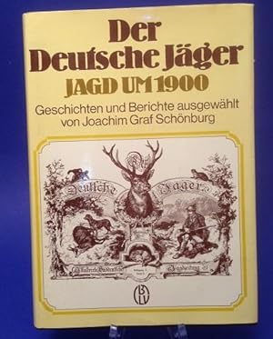 Der deutsche Jäger : Jagd um 1900 ; Geschichten u. Berichte. ausgew. von Joachim Graf Schönburg