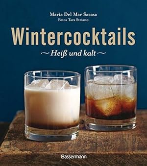 Wintercocktails : heiß und kalt. von Maria Del Mar Sacasa. Fotos von Tara Striano. [Übers.: Ulrik...