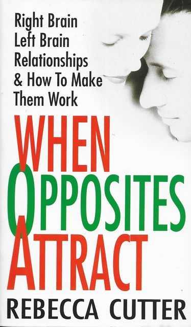 When Opposites Attract: Right Brain Left Brain Relationships & How To Make Them Work - Rebecca Cutter
