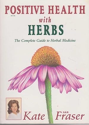 Positive Health with Herbs: The Complete Guide to Herbal Medicine