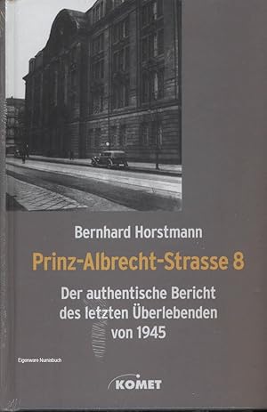 Prinz-Albrecht-Strasse 8: Der authentische Bericht des letzten Überlebenden von 1945.