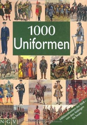 1000 Uniformen: Militäruniformen der Welt, von den Anfängen bis heute.