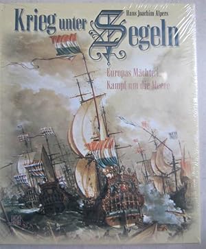 Krieg unter Segel : Europas Mächte im Kampf um die Meere. Unter Mitarb. von Karin König.