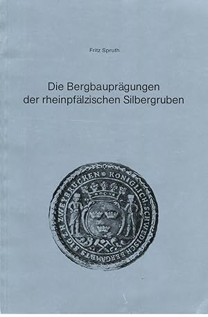 Die Bergbauprägungen der rheinpfälzischen Silbergruben. Zur Geschichte des rheinpfälz. Silber- u....