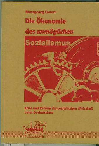 Die Ökonomie des unmöglichen Sozialismus: Krise und Reform der sowjetischen Wirtschaft unter Gorbartschow