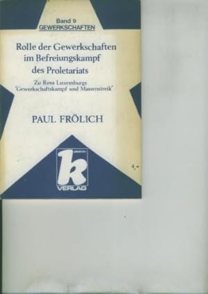 Rolle der Gewerkschaften im Befreiungskampf des Proletariats. Zu Rosa Luxemburgs Gewerkschaftskam...
