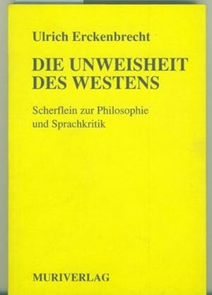 Die Unweisheit des Westens. Scherflein zur Philosophie und Sprachkritik.