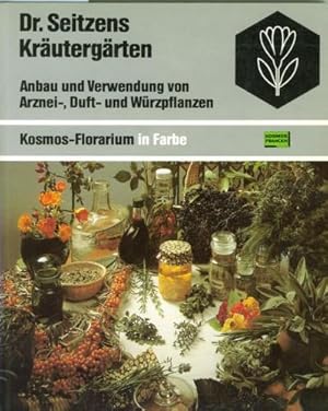 Dr. Seitzens Kräutergärten. Anbau und Verwendung von Arznei-,Duft- und Würzpflanzen.