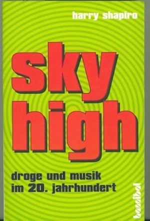 Sky high. Droge und Musik im 20. Jahrhundert. Drogenkultur im Musikbusineß.