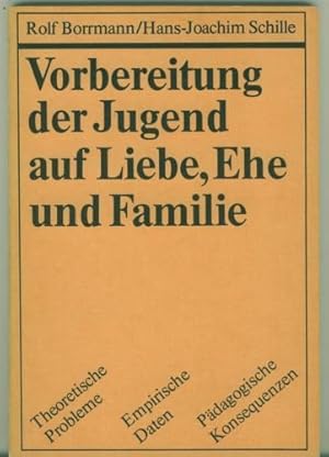 Vorbereitung der Jugend auf Liebe, Ehe und Familie. Theoretische Probleme, Empirsche Daten, Pädag...