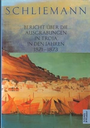 Bericht über die Ausgrabungen in Troja in den Jahren 1871 bis 1873. Mit einem Vorwort von Manfred...
