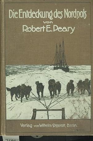 Die Entdeckung des Nordpols. Mit einem Geleitwort vonTheodor Roosevelt. Übersetzung von Gustav Uh...
