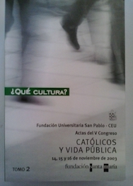 Qué cultura? Actas del V Congreso Católicos y Vida Pública. 14, 15 y 16 de noviembre de 2003 Tomo 2