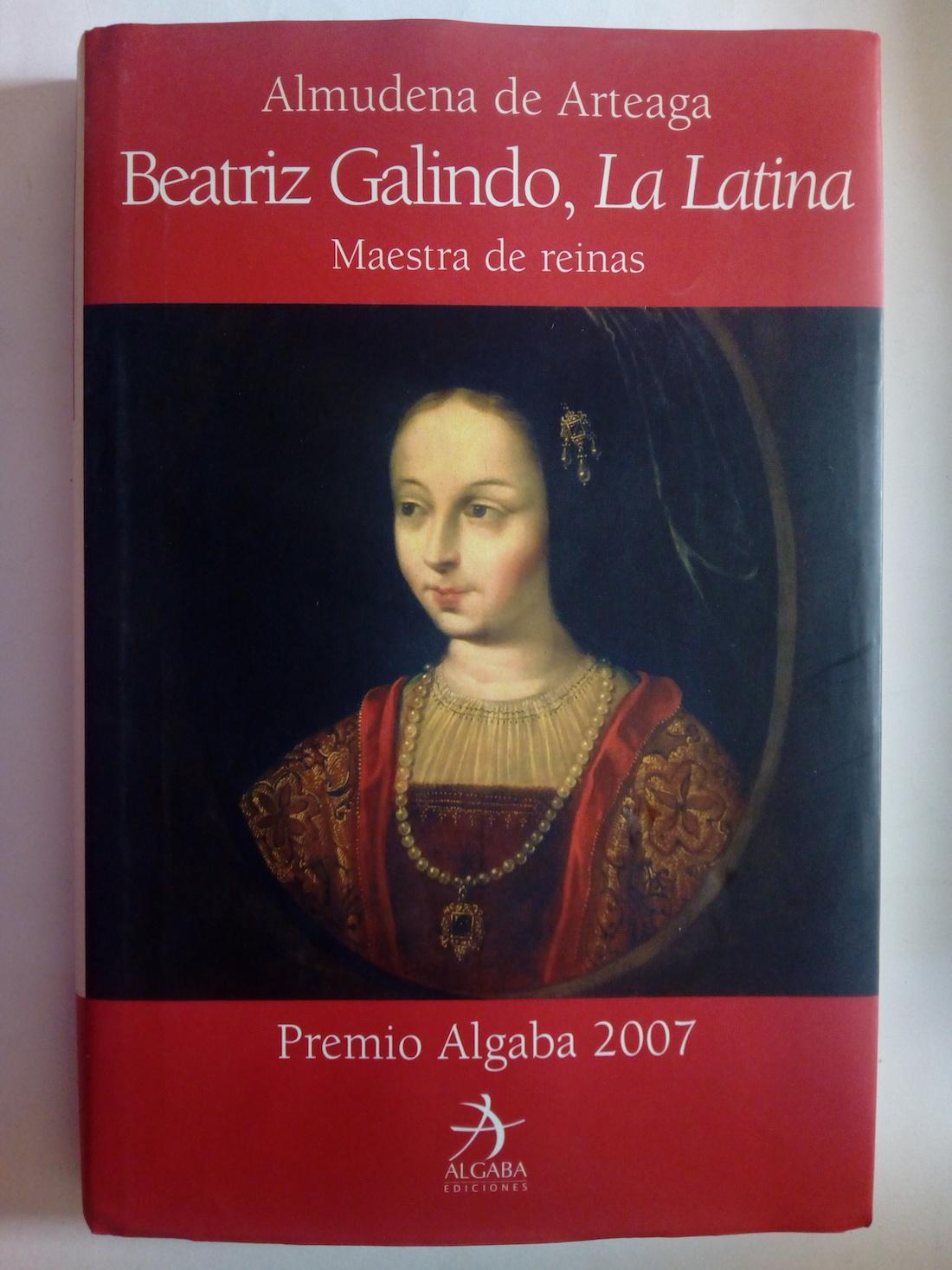 Beatriz Galindo, La Latina. Maestra de reinas - Almudena de Arteaga