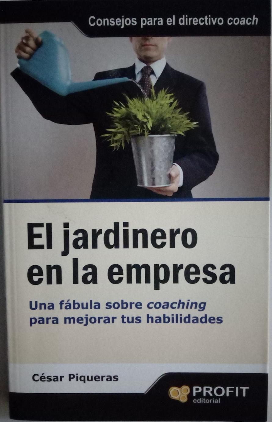 El jardinero en la empresa. Una fábula sobre coaching para mejorar tus habilidades - César Piqueras