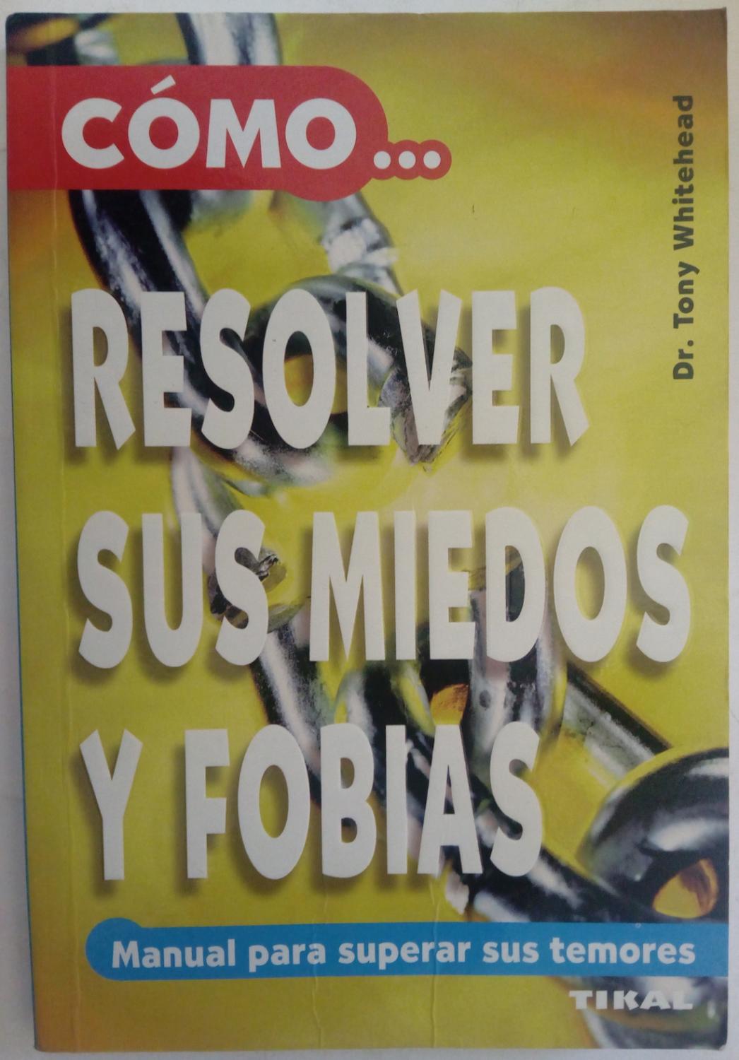 Cómo resolver sus miedos y fobias - Dr. Tony Whitehead