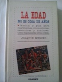 La edad no es cosa de años. Manual y guía para cuarentones, cincuentones, sesentones y similares....