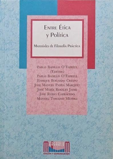 ENTRE ETICA Y POLITICA. Materiales de Filosofia Practica. ( NUEVO ) - BADILLO O'FARRELL, Pablo (ed.) / Autores: BADILLO O'FARRELL, Pablo. BOCARDO CRESPO, Enrique. PANEA MARQUEZ, Jose Manuel. ROSALES JAIME, Jose Maria. RUBIO CARRACEDO, Jose. TOSCANO MENDEZ, Manuel