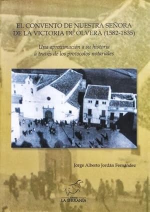 EL CONVENTO DE NUESTRA SEÑORA DE LA VICTORIA DE OLVERA (1582-1835). Una aproximacion a su histori...