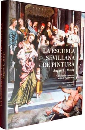 LA ESCUELA SEVILLANA DE PINTURA. Aportaciones a su historia por August L. Mayer, con 70 ilustraci...