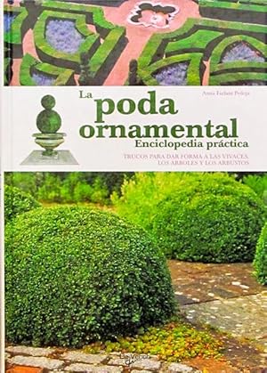 LA PODA ORNAMENTAL. Enciclopedia practica. Trucos para dar forma a las vivaces, los arboles y los...